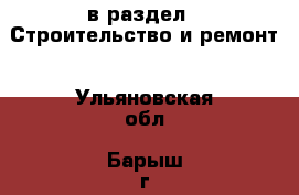  в раздел : Строительство и ремонт . Ульяновская обл.,Барыш г.